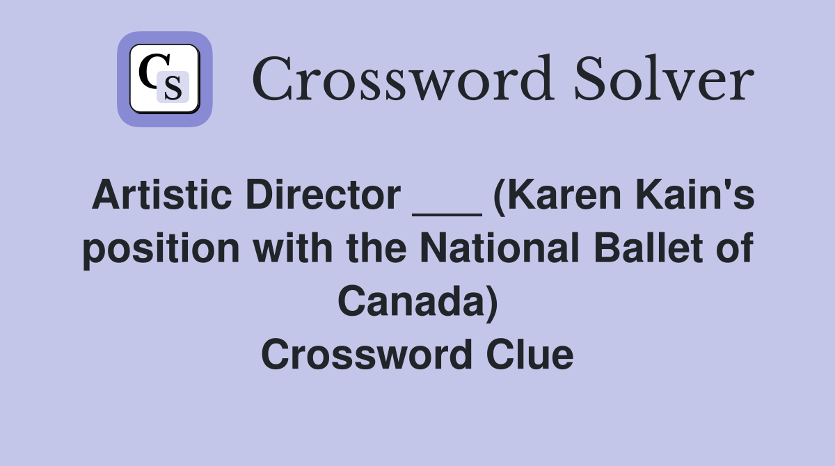 Artistic Director ___ (Karen Kain's position with the National Ballet of Canada) Crossword Clue