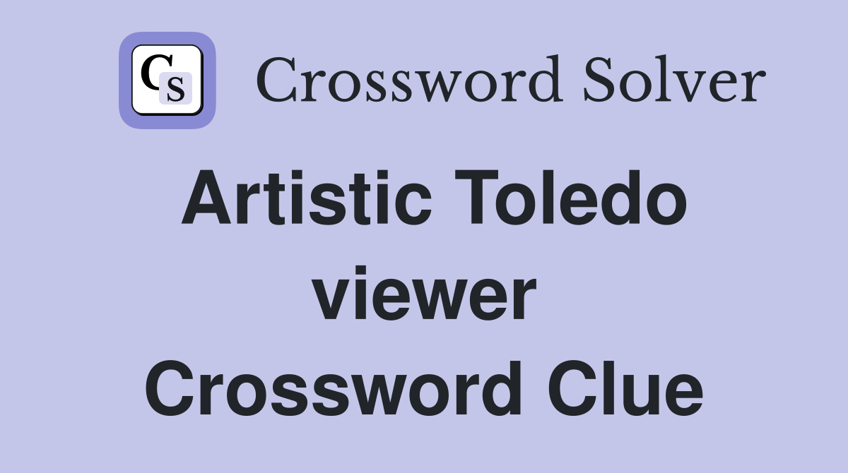 Artistic Toledo viewer Crossword Clue