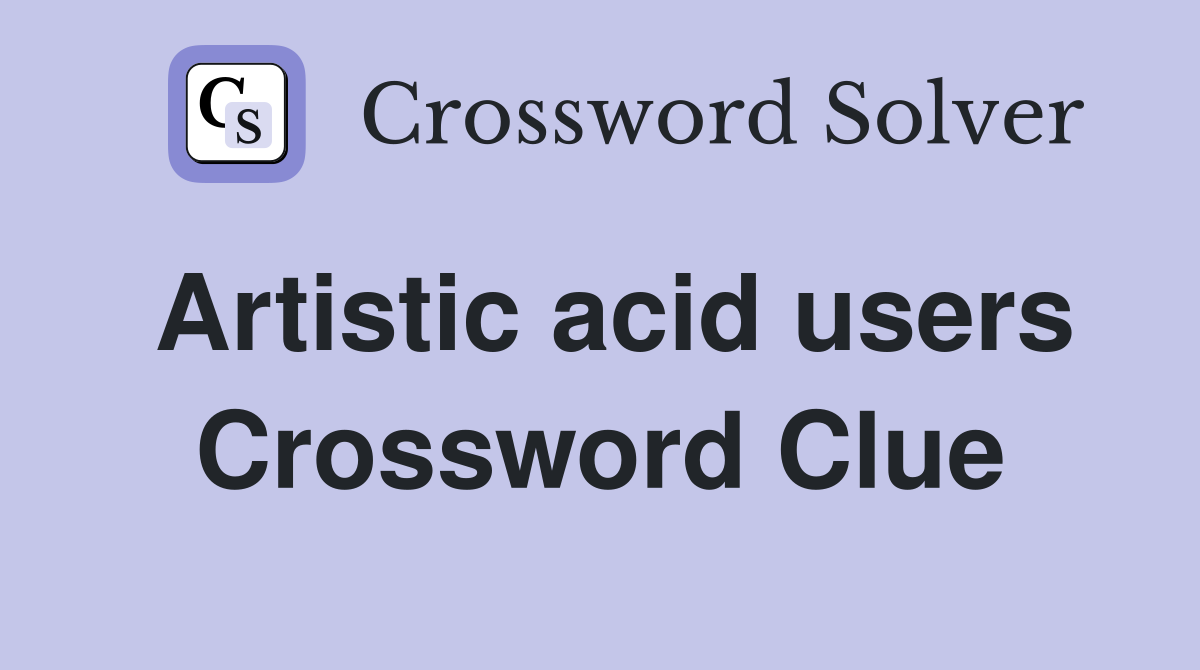 Artistic acid users Crossword Clue