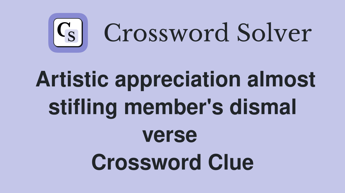 Artistic appreciation almost stifling member's dismal verse  Crossword Clue