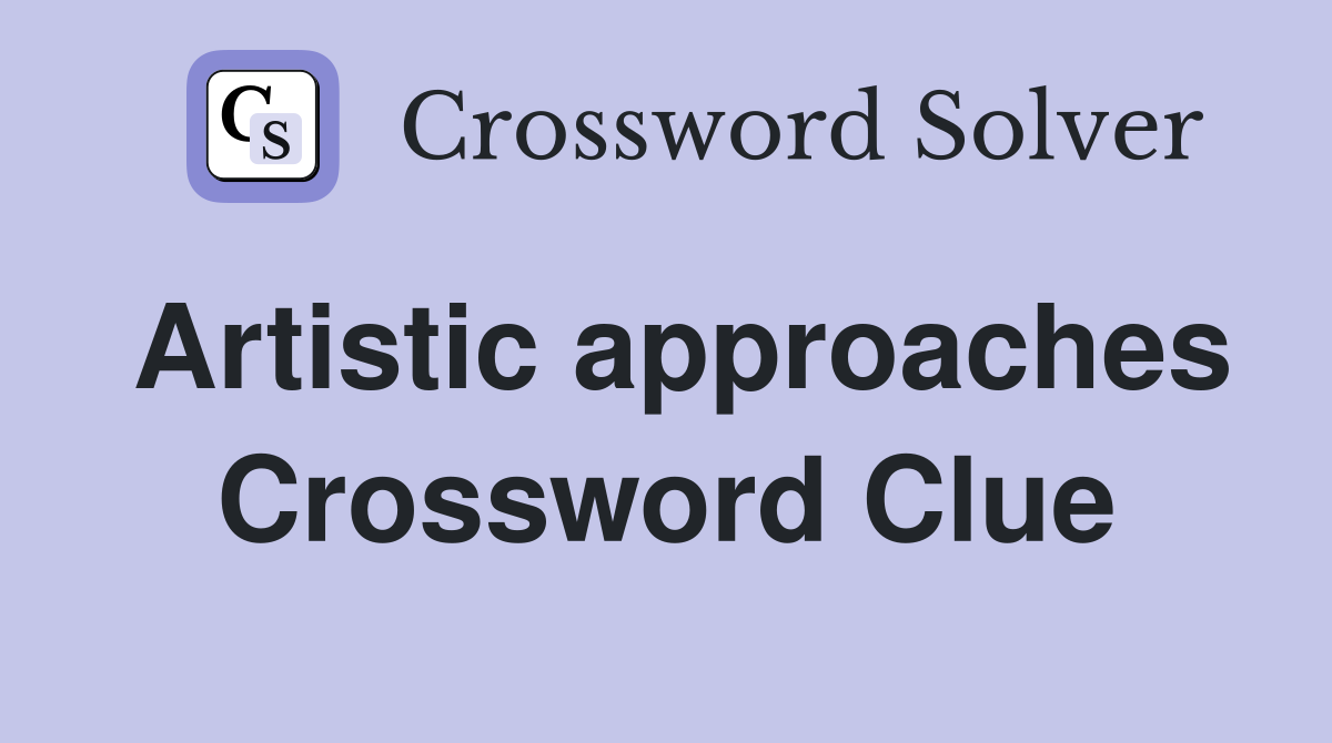 Artistic approaches Crossword Clue