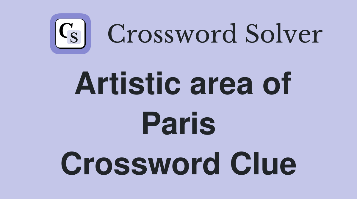 Artistic area of Paris Crossword Clue