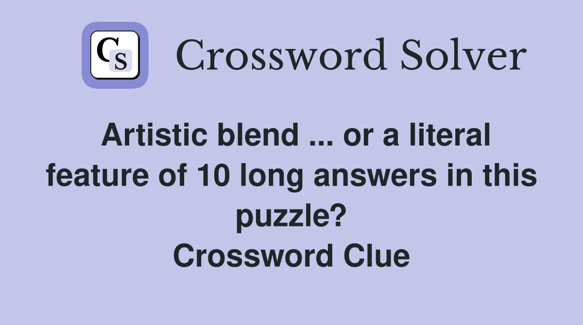 Artistic blend ... or a literal feature of 10 long answers in this puzzle? Crossword Clue