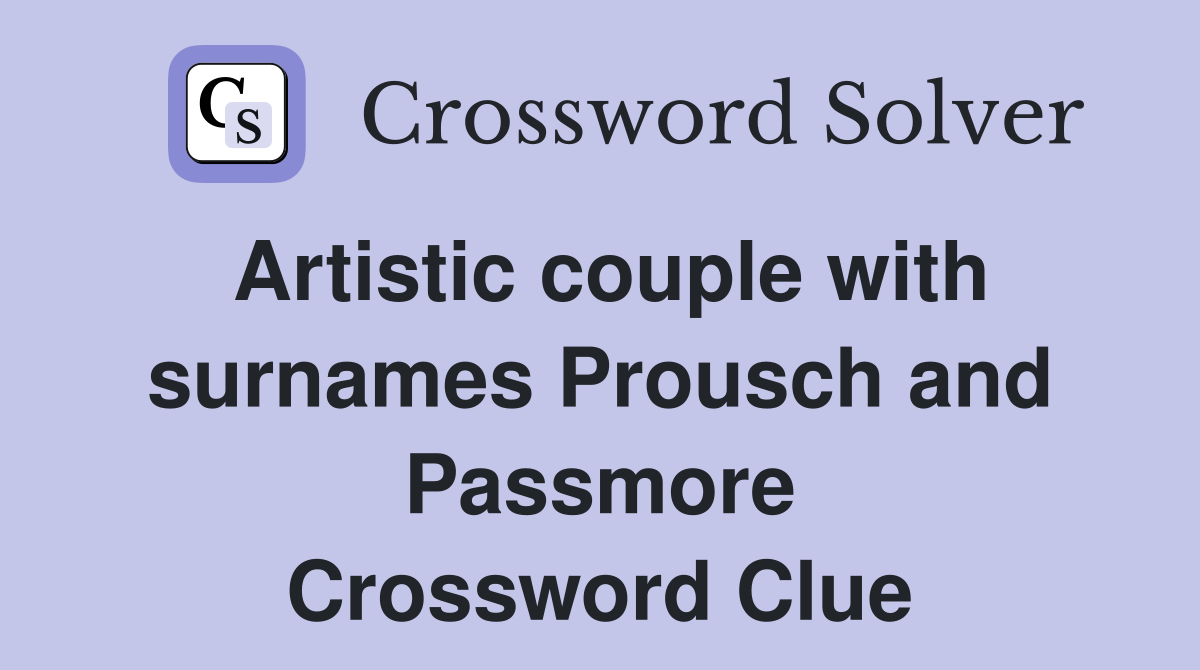 Artistic couple with surnames Prousch and Passmore Crossword Clue