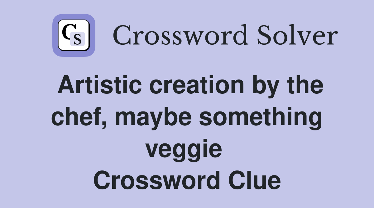 Artistic creation by the chef, maybe something veggie  Crossword Clue
