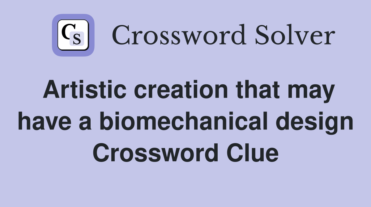 Artistic creation that may have a biomechanical design Crossword Clue