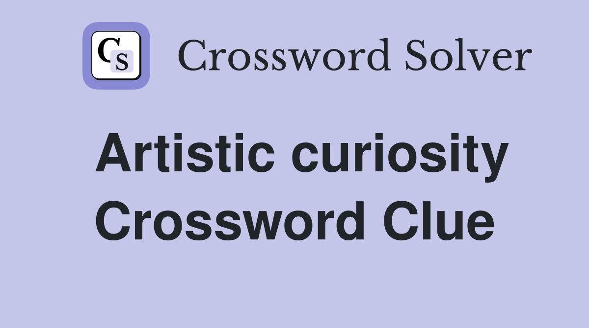 Artistic curiosity Crossword Clue