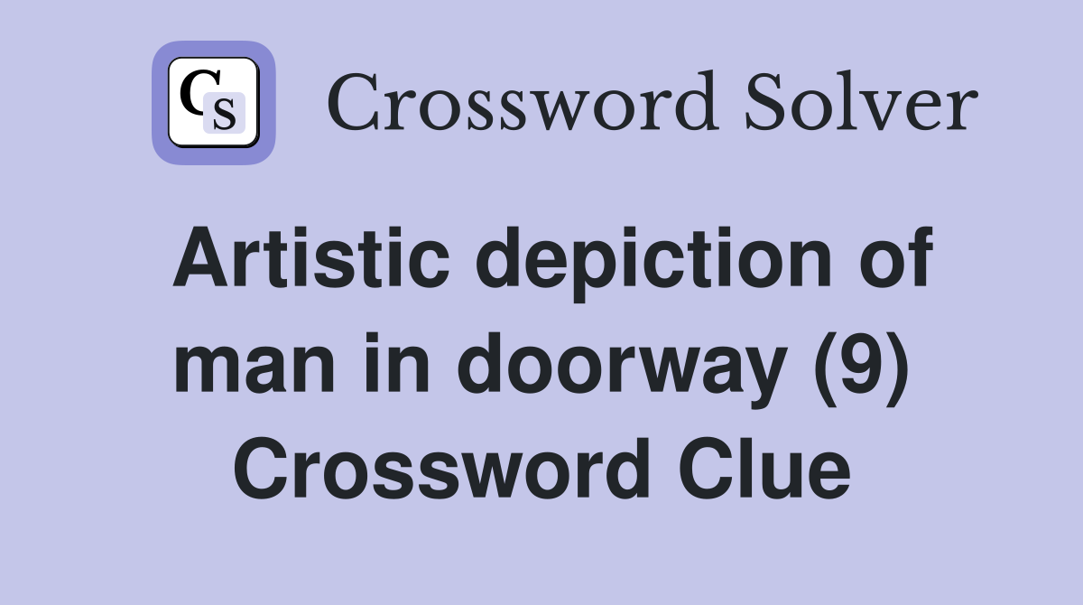 Artistic depiction of man in doorway (9) Crossword Clue