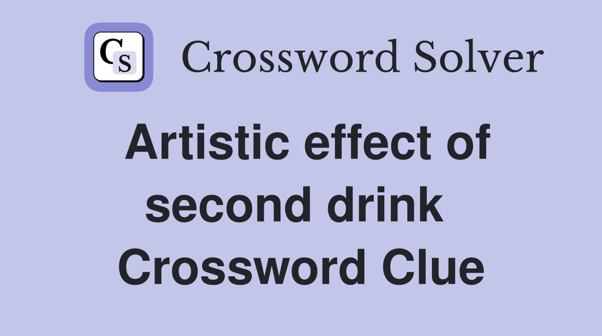 Artistic effect of second drink  Crossword Clue