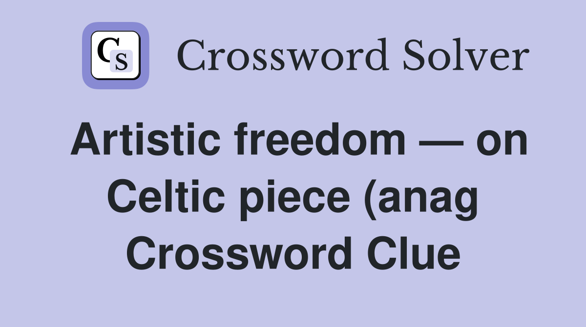 Artistic freedom on Celtic piece (anag) Crossword Clue Answers Artistic freedom on Celtic piece (anag) Crossword Clue Answers