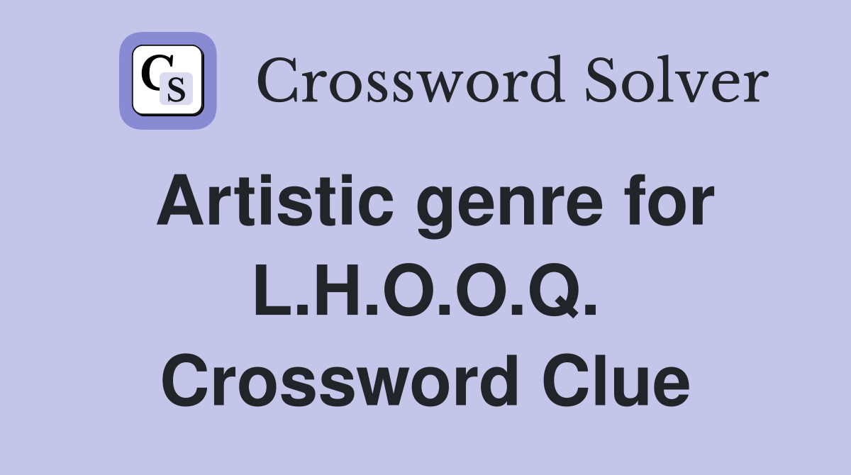 Artistic genre for L.H.O.O.Q. Crossword Clue