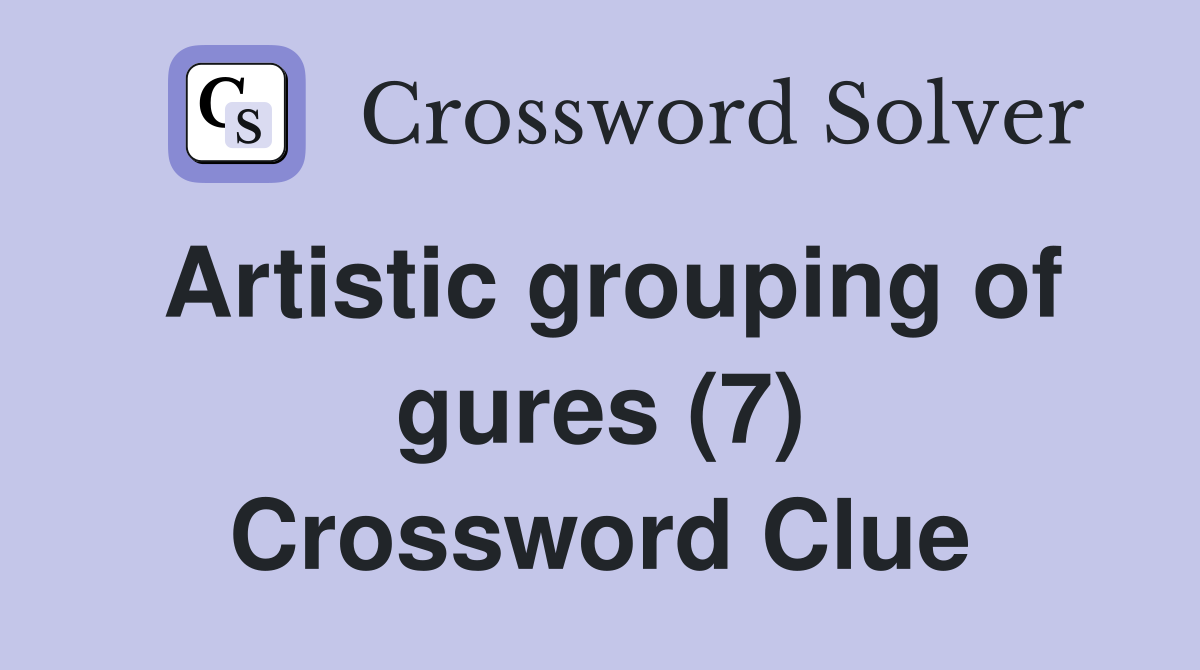 Artistic grouping of gures (7) Crossword Clue
