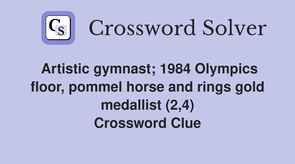 Artistic gymnast; 1984 Olympics floor, pommel horse and rings gold medallist (2,4) Crossword Clue