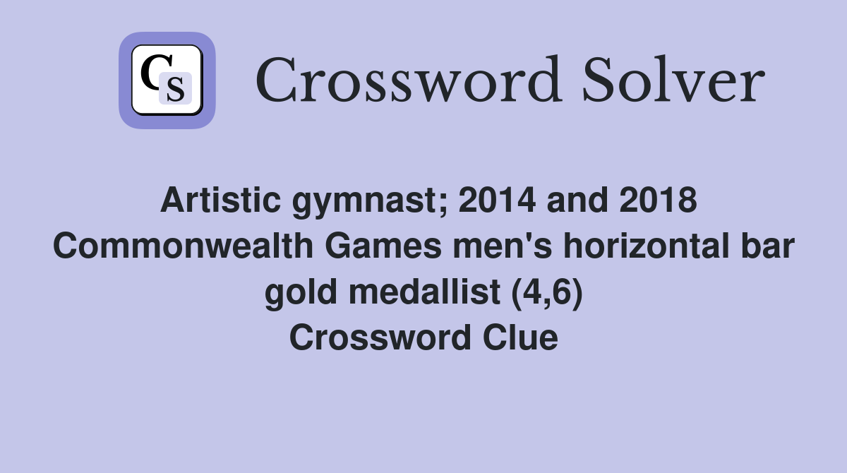 Artistic gymnast; 2014 and 2018 Commonwealth Games men's horizontal bar gold medallist (4,6) Crossword Clue