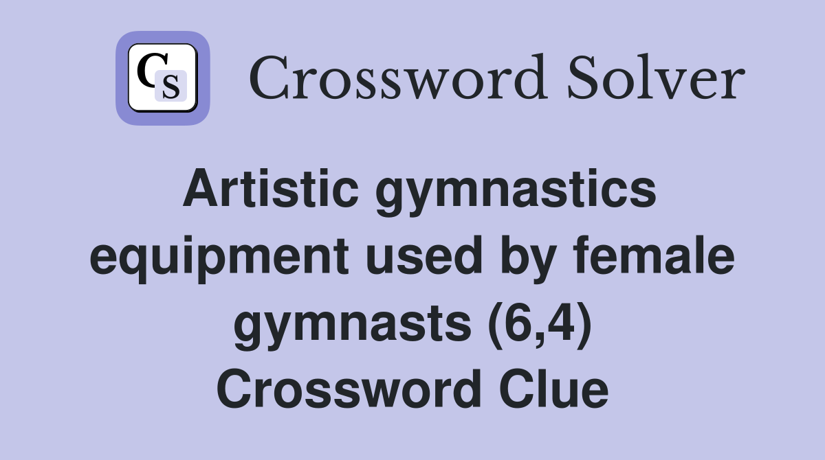 Artistic gymnastics equipment used by female gymnasts (6,4) Crossword Clue