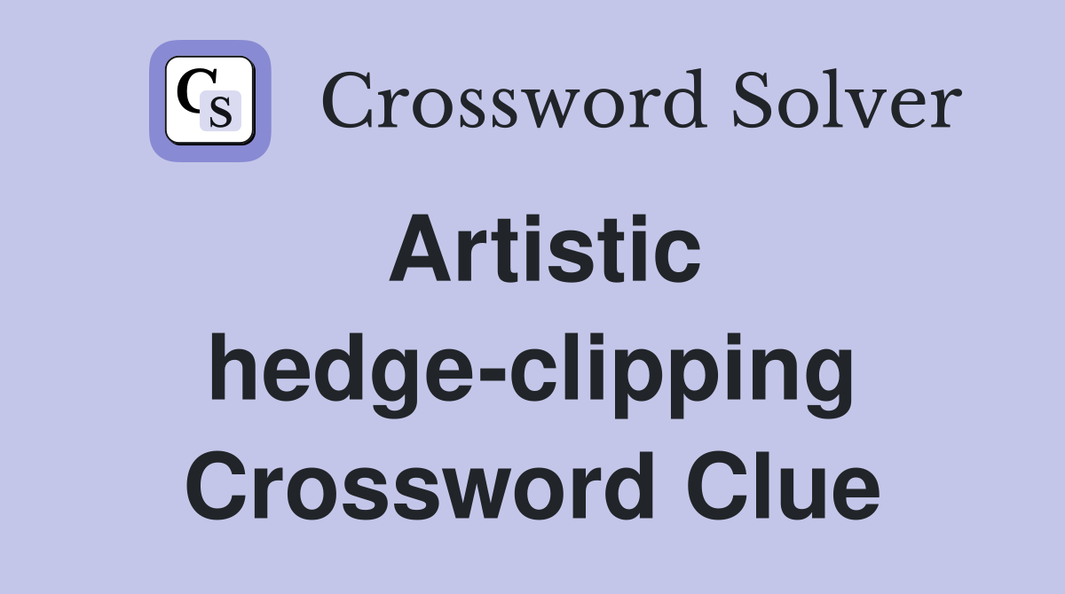 Artistic hedge-clipping Crossword Clue