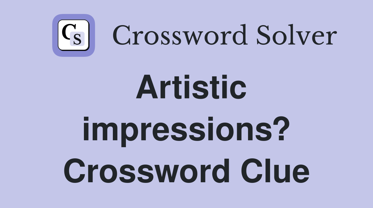 Artistic impressions? Crossword Clue