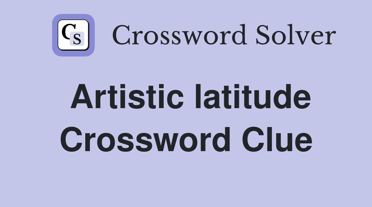 Artistic latitude Crossword Clue