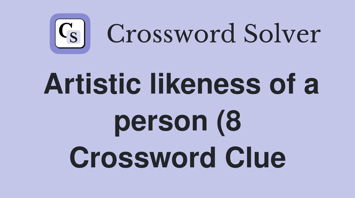 Artistic likeness of a person (8) Crossword Clue Answers Crossword Artistic likeness of a person (8) Crossword Clue Answers Crossword