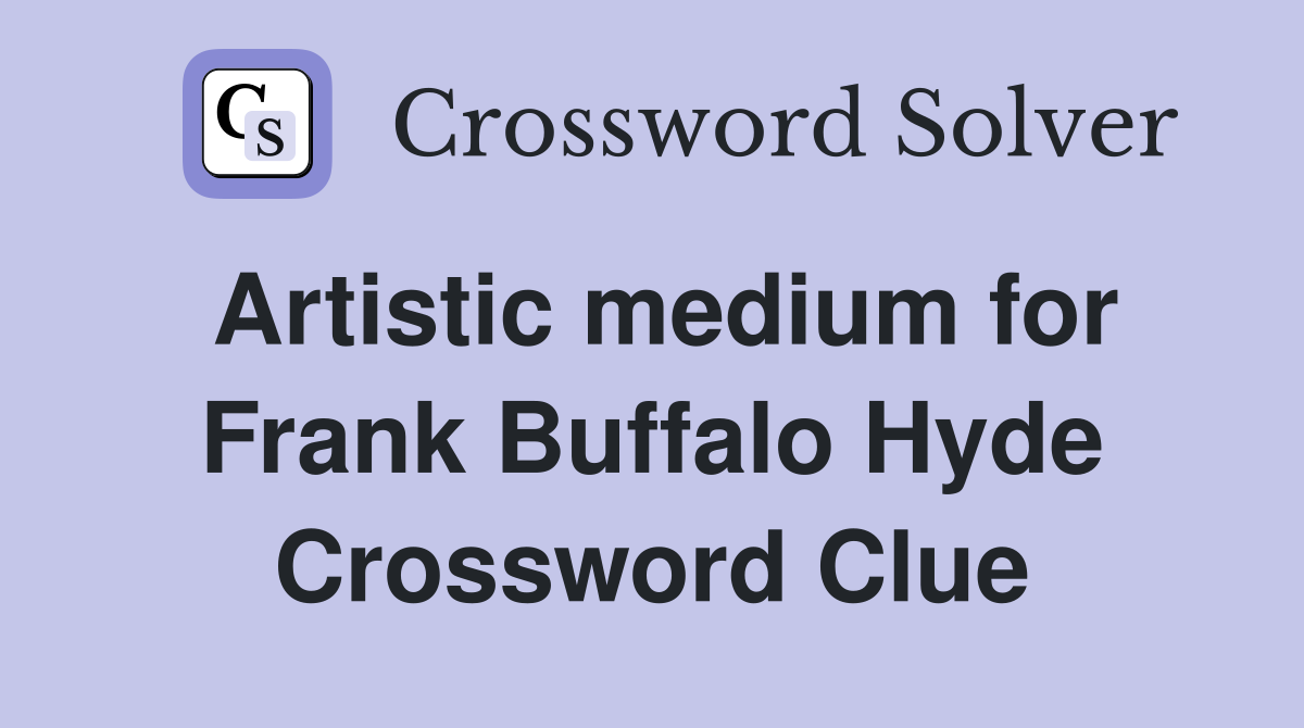 Artistic medium for Frank Buffalo Hyde Crossword Clue