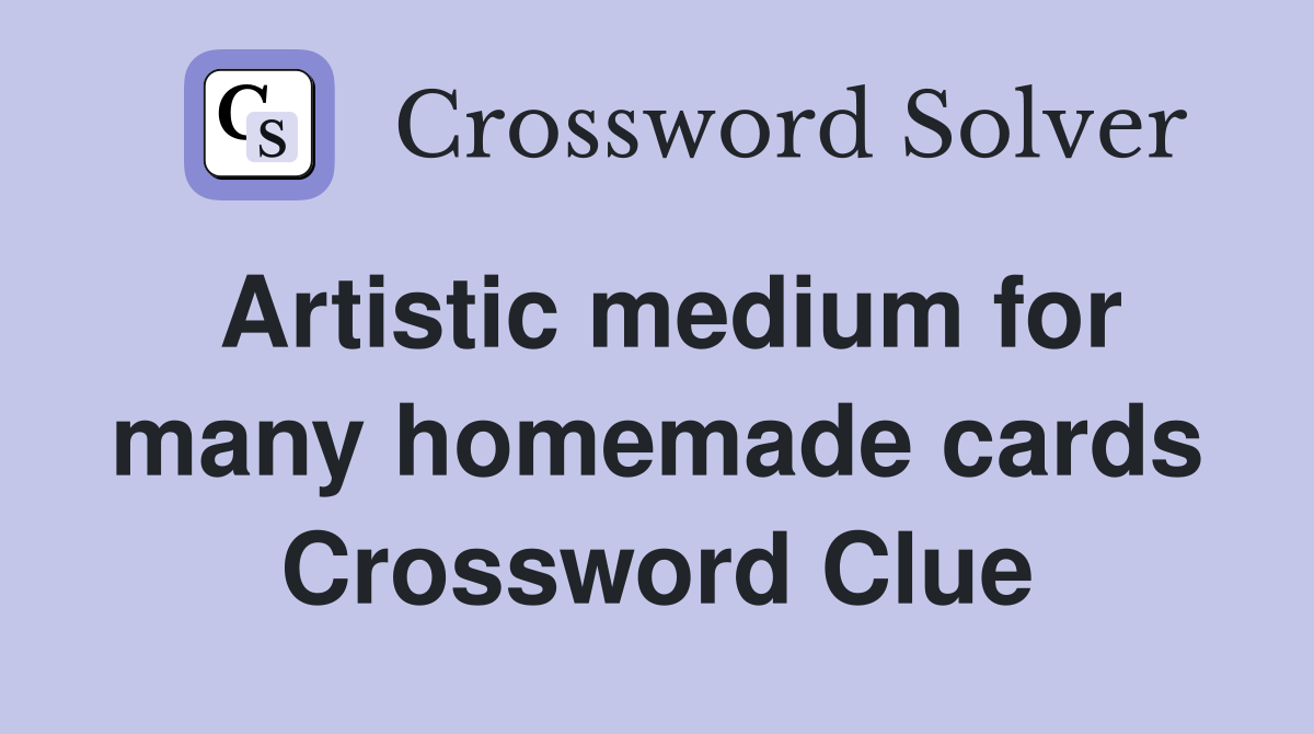 Artistic medium for many homemade cards Crossword Clue