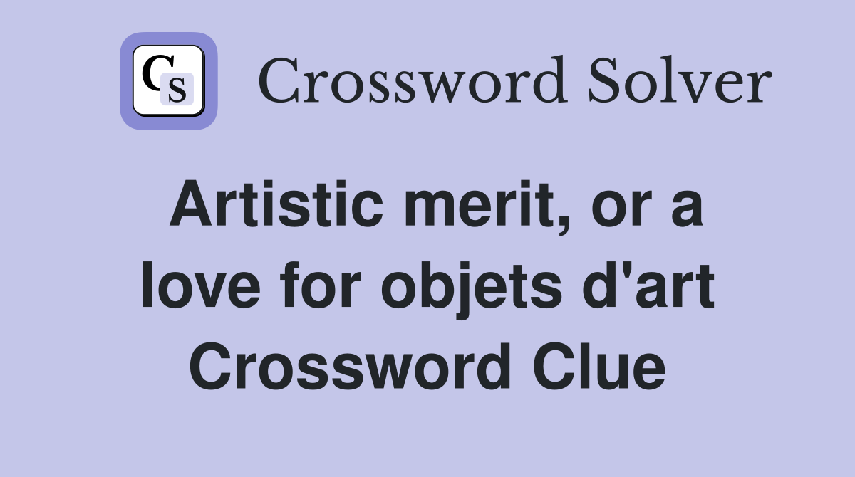Artistic merit, or a love for objets d'art Crossword Clue