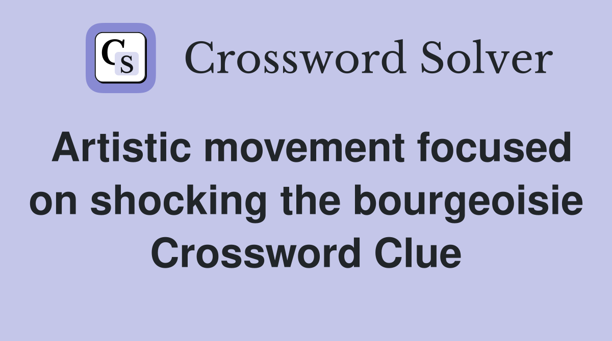 Artistic movement focused on shocking the bourgeoisie Crossword Clue