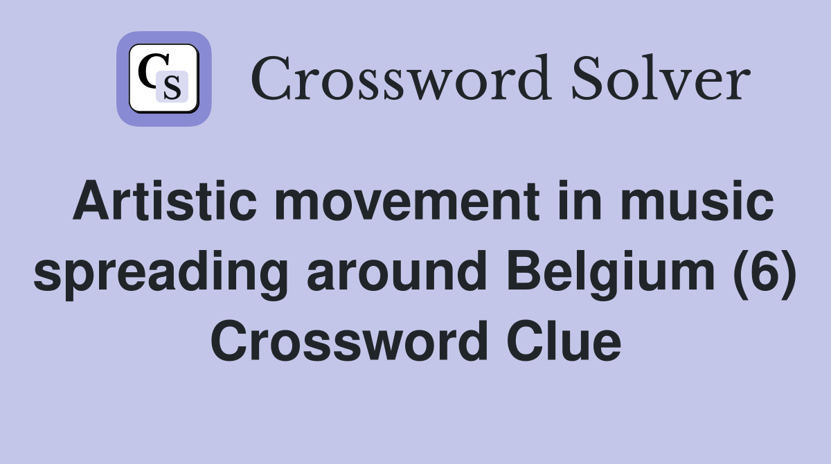 Artistic movement in music spreading around Belgium (6) Crossword Clue