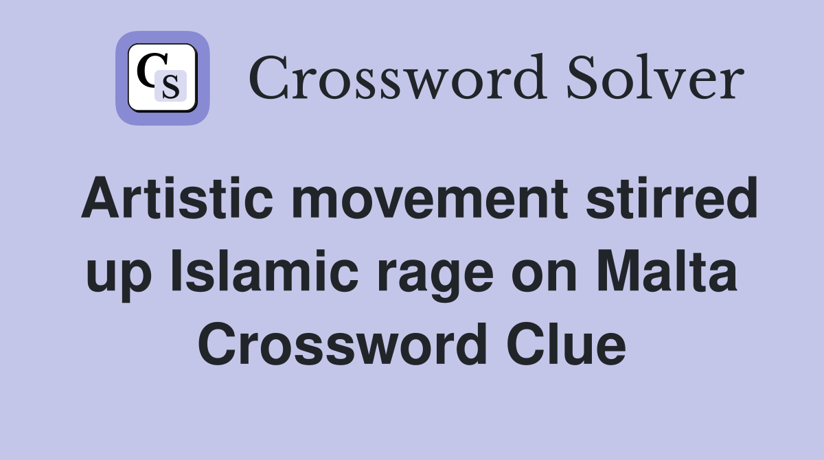 Artistic movement stirred up Islamic rage on Malta Crossword Clue