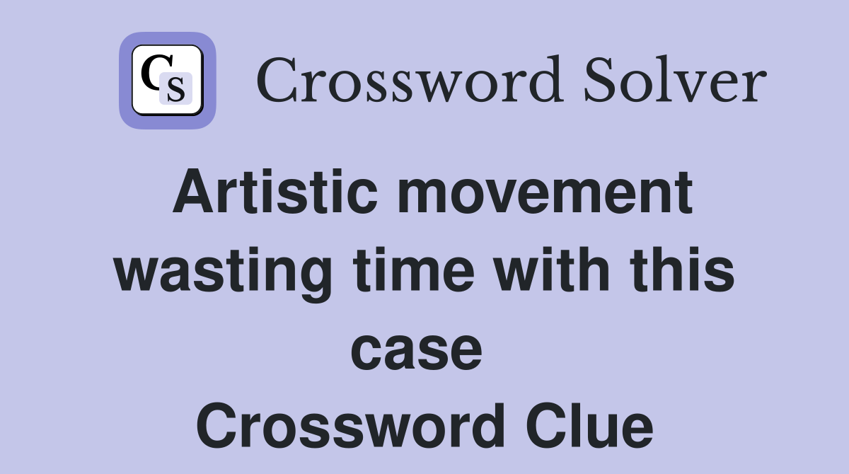Artistic movement wasting time with this case  Crossword Clue