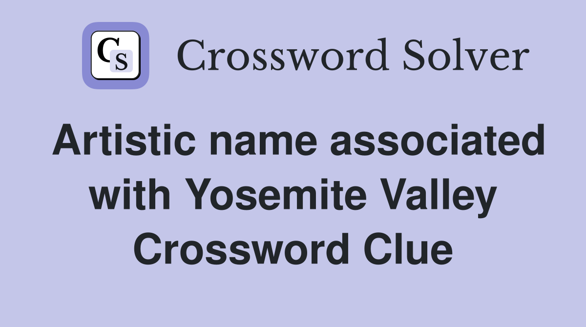Artistic name associated with Yosemite Valley Crossword Clue