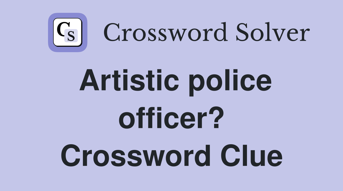 Artistic police officer? Crossword Clue