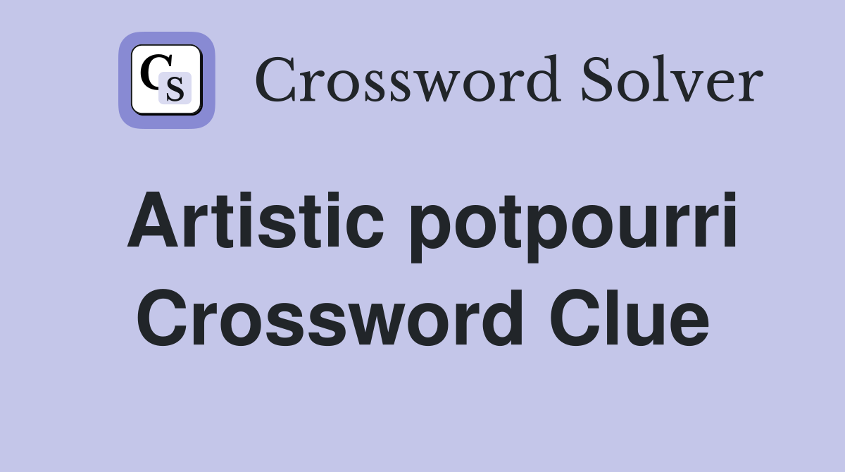 Artistic potpourri Crossword Clue