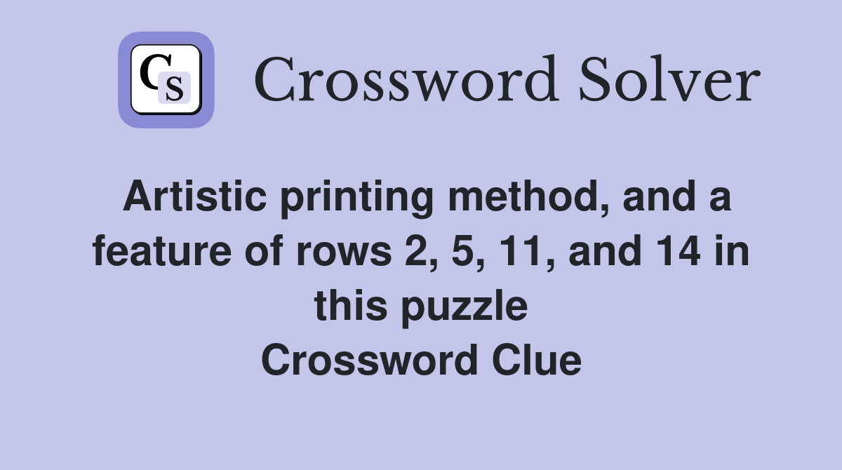 Artistic printing method, and a feature of rows 2, 5, 11, and 14 in this puzzle Crossword Clue