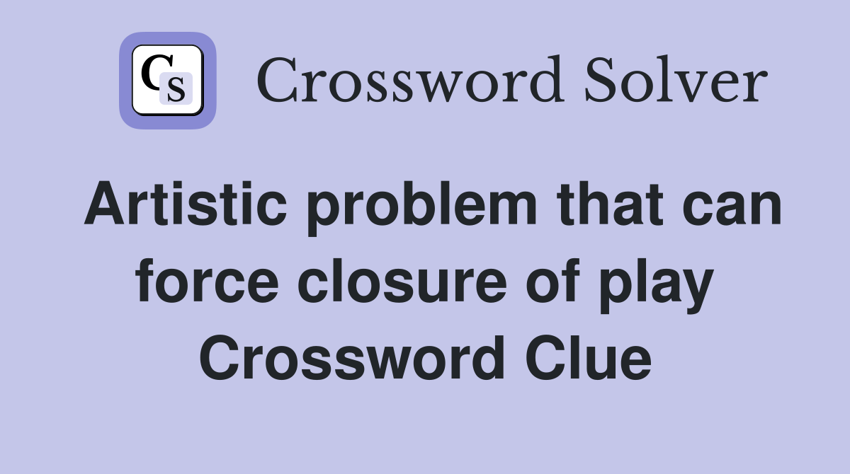 Artistic problem that can force closure of play Crossword Clue