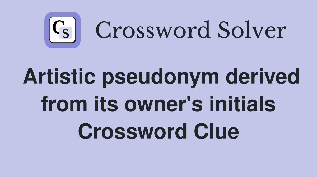 Artistic pseudonym derived from its owner's initials Crossword Clue