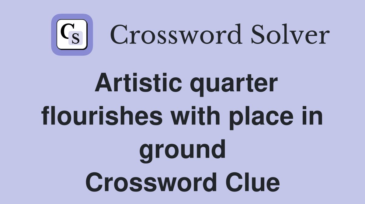 Artistic quarter flourishes with place in ground Crossword Clue