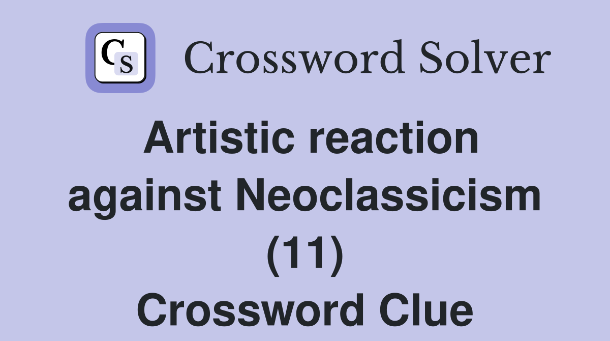 Artistic reaction against Neoclassicism (11) Crossword Clue