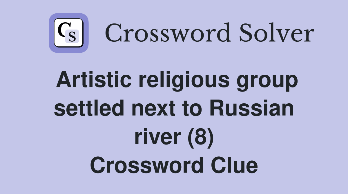 Artistic religious group settled next to Russian river (8) Crossword Clue
