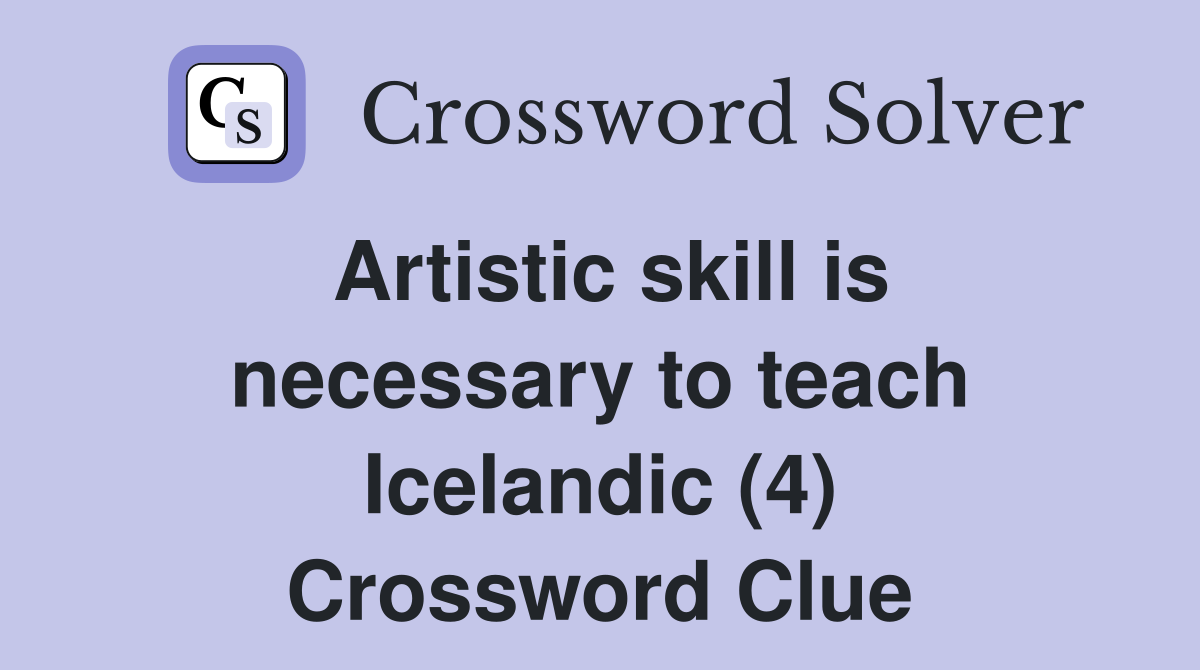 Artistic skill is necessary to teach Icelandic (4) Crossword Clue