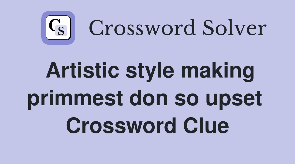Artistic style making primmest don so upset  Crossword Clue