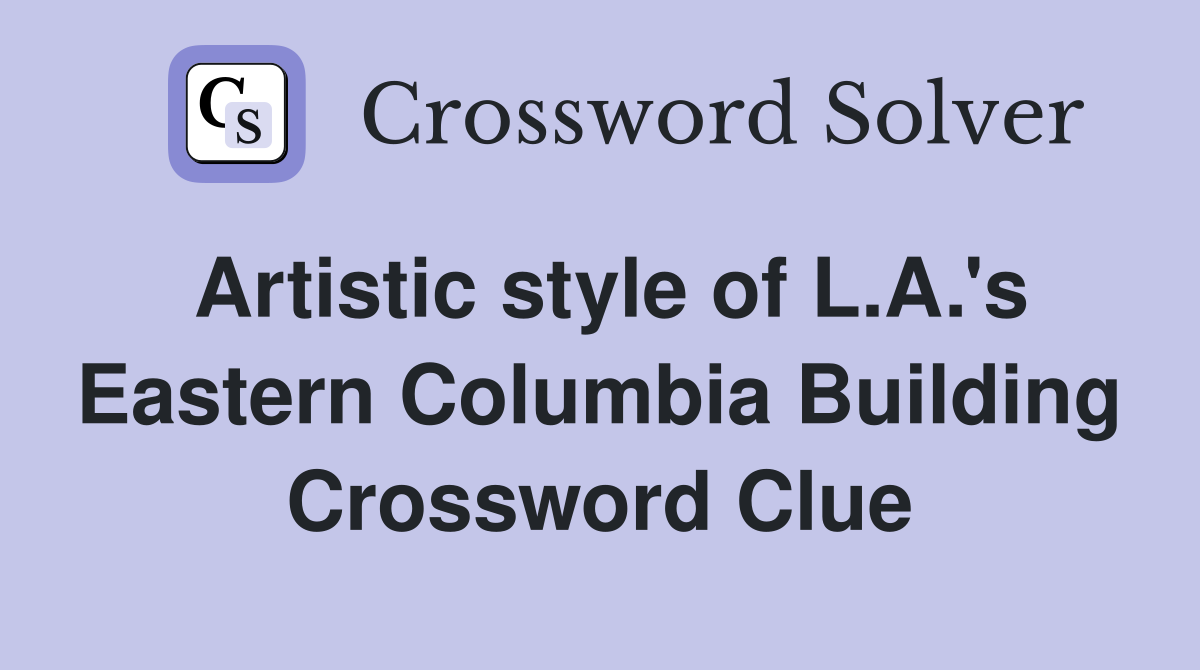 Artistic style of L.A.'s Eastern Columbia Building Crossword Clue