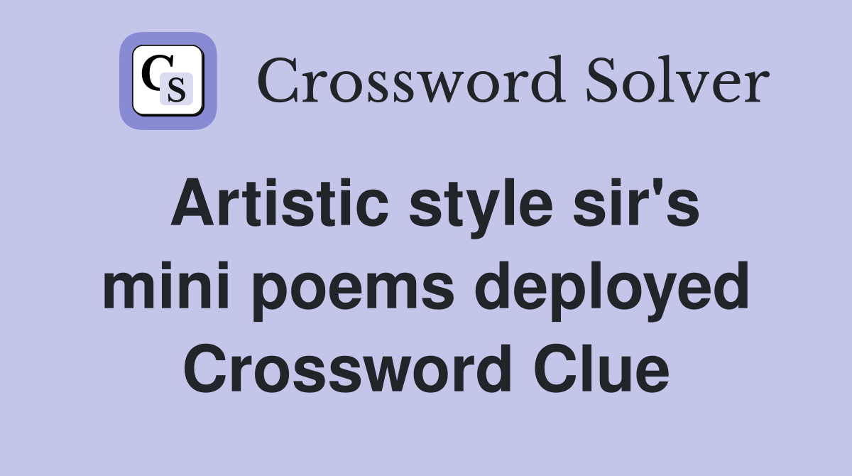 Artistic style sir's mini poems deployed Crossword Clue