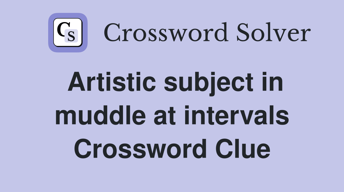 Artistic subject in muddle at intervals Crossword Clue
