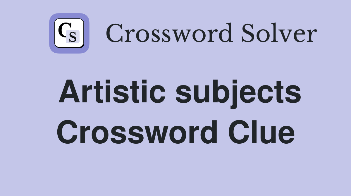 Artistic subjects Crossword Clue