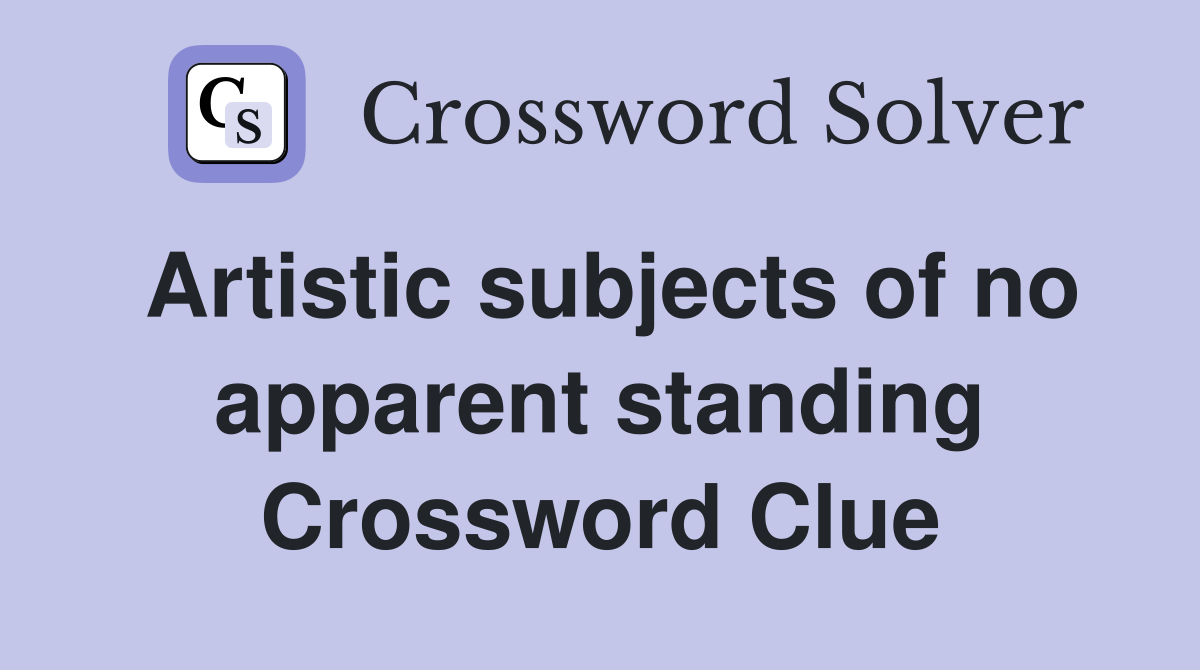 Artistic subjects of no apparent standing Crossword Clue