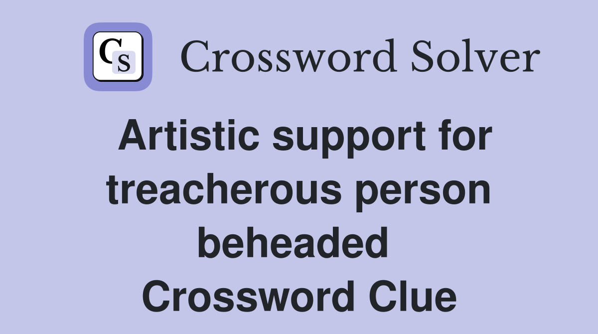 Artistic support for treacherous person beheaded  Crossword Clue