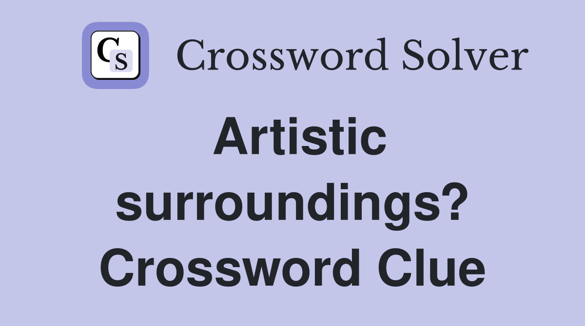 Artistic surroundings? Crossword Clue