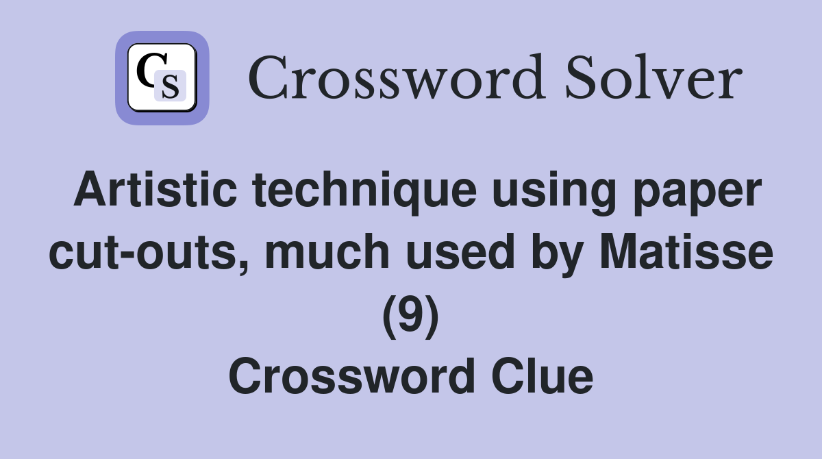 Artistic technique using paper cut-outs, much used by Matisse (9) Crossword Clue