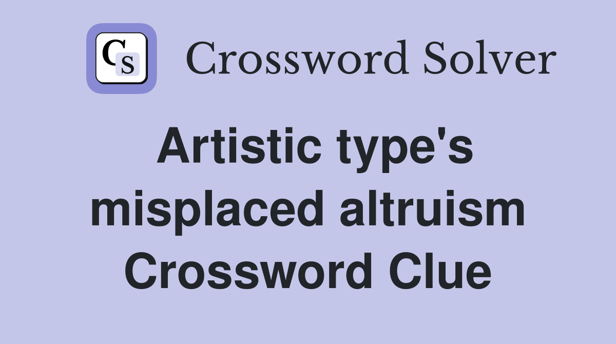 Artistic type's misplaced altruism Crossword Clue